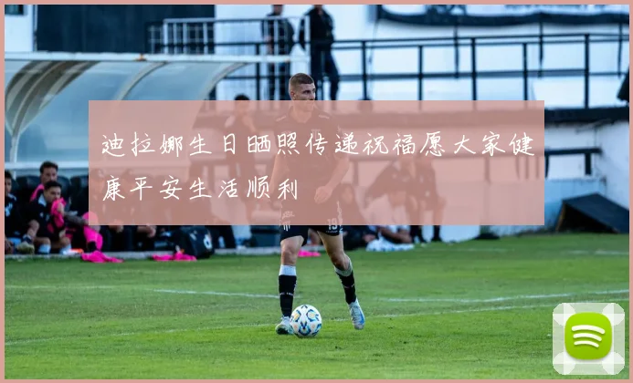 迪拉娜生日晒照传递祝福愿大家健康平安生活顺利