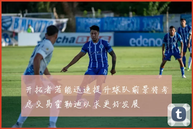 开拓者若能迅速提升球队前景将考虑交易霍勒迪以求更好发展