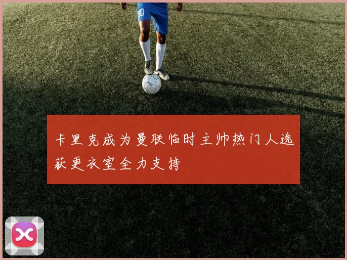 卡里克成为曼联临时主帅热门人选获更衣室全力支持