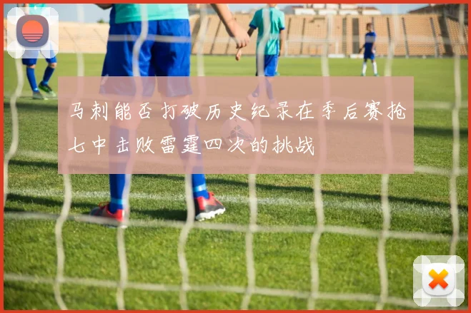 马刺能否打破历史纪录在季后赛抢七中击败雷霆四次的挑战