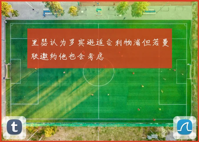 里瑟认为罗宾逊适合利物浦但若曼联邀约他也会考虑